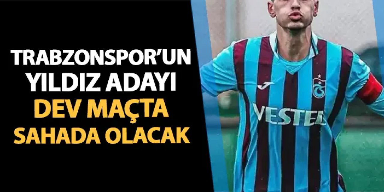 Trabzonspor'un yıldız adayı dev maçta sahada olacak