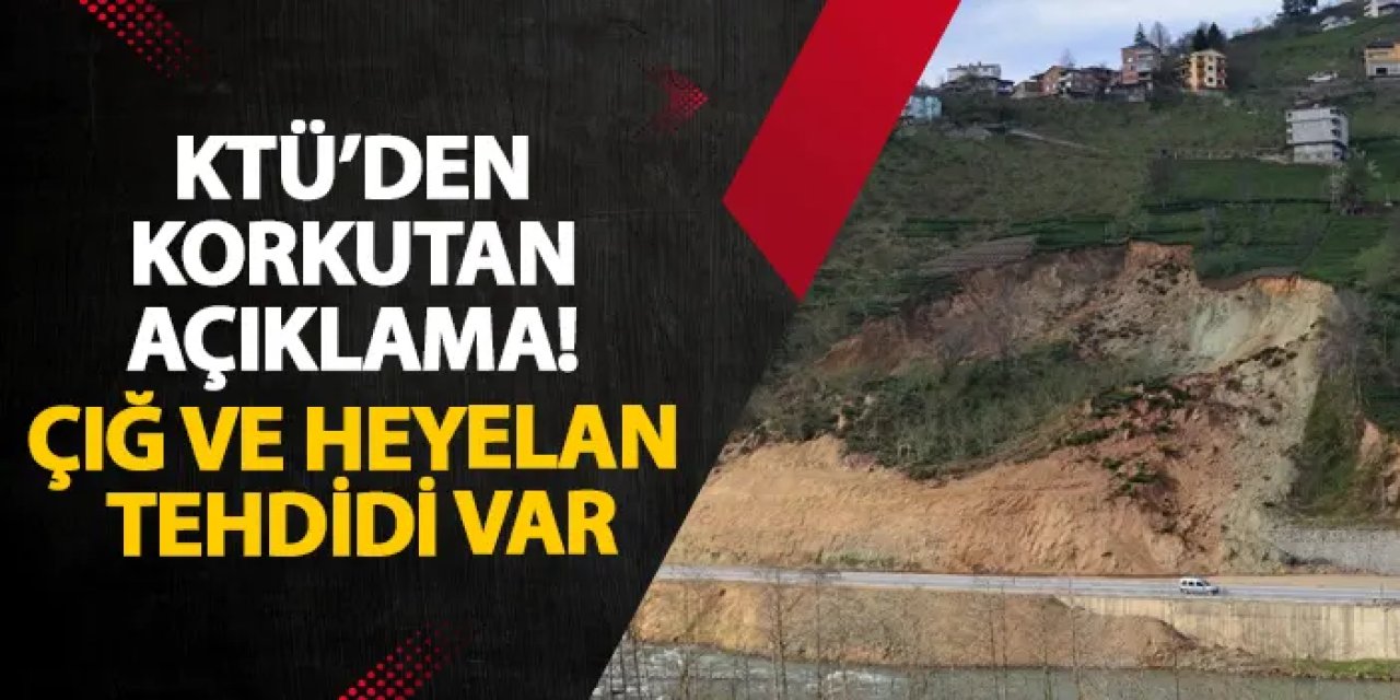 KTÜ’den korkutan açıklama! Çığ ve heyelan tehdidi var
