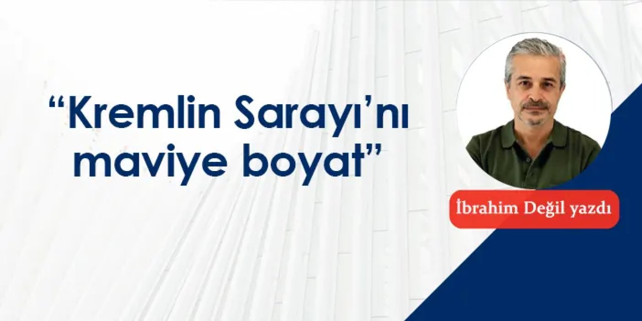 “Kremlin Sarayı’nı maviye boyat”