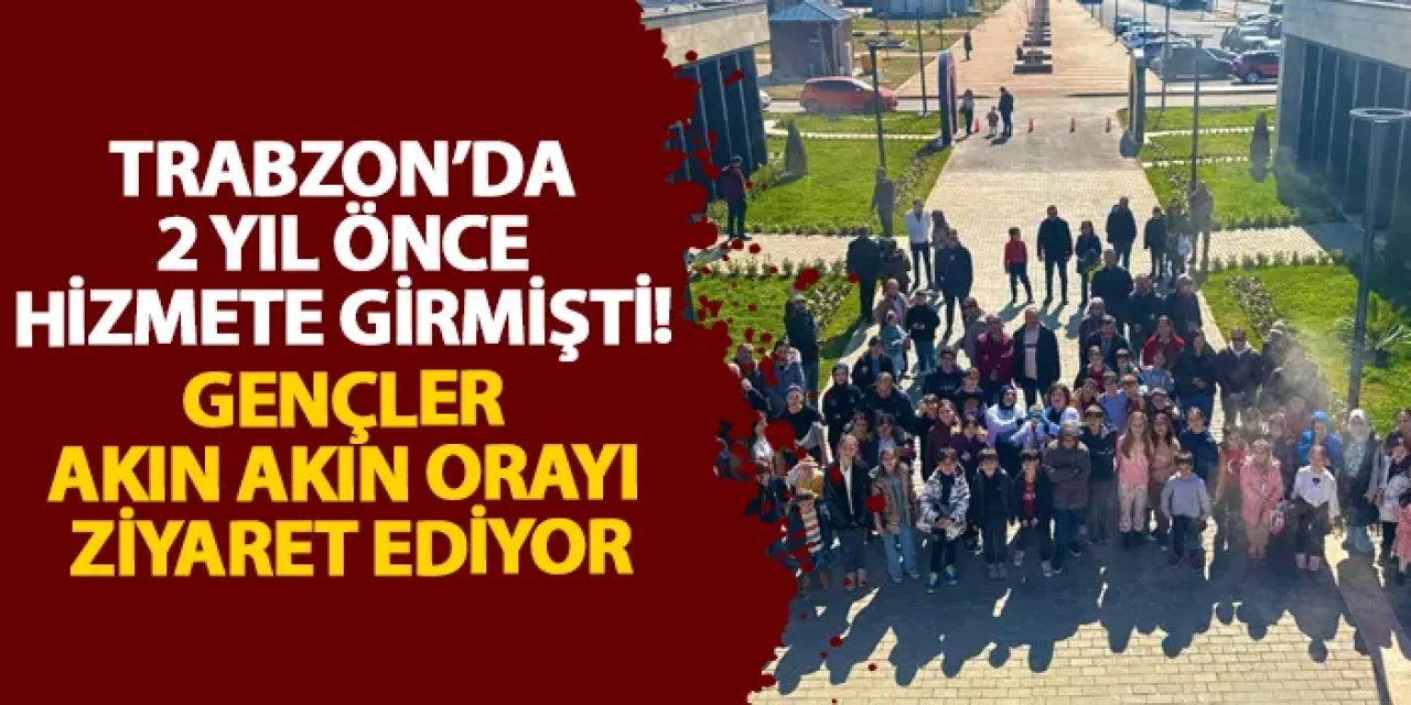 Trabzon’da 2 yıl önce hizmete girmişti! Gençler akın akın orayı ziyaret ediyor