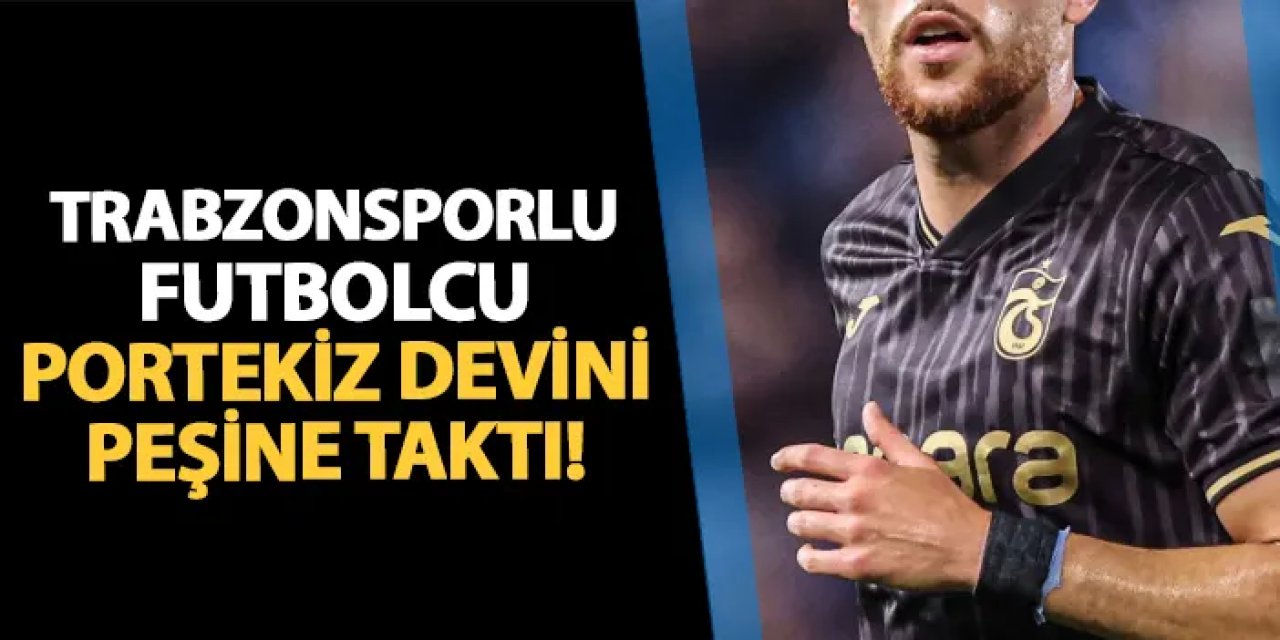 Trabzonsporlu futbolcu Portekiz devini peşine taktı