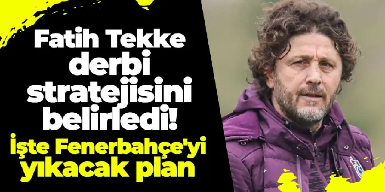 Fatih Tekke derbi stratejisini belirledi! İşte Fenerbahçe'yi yıkacak plan