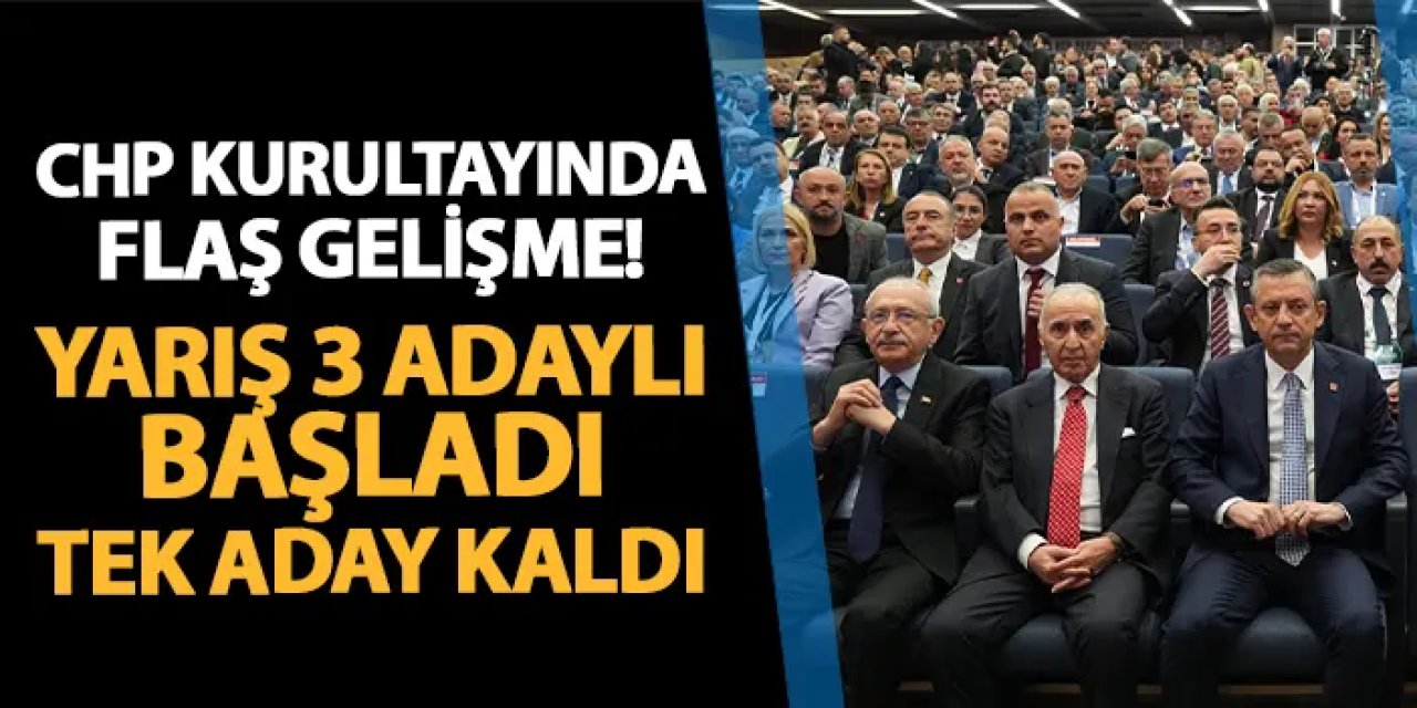 CHP kurultayında son dakika! Yarış 3 adaylı başladı, tek aday kaldı