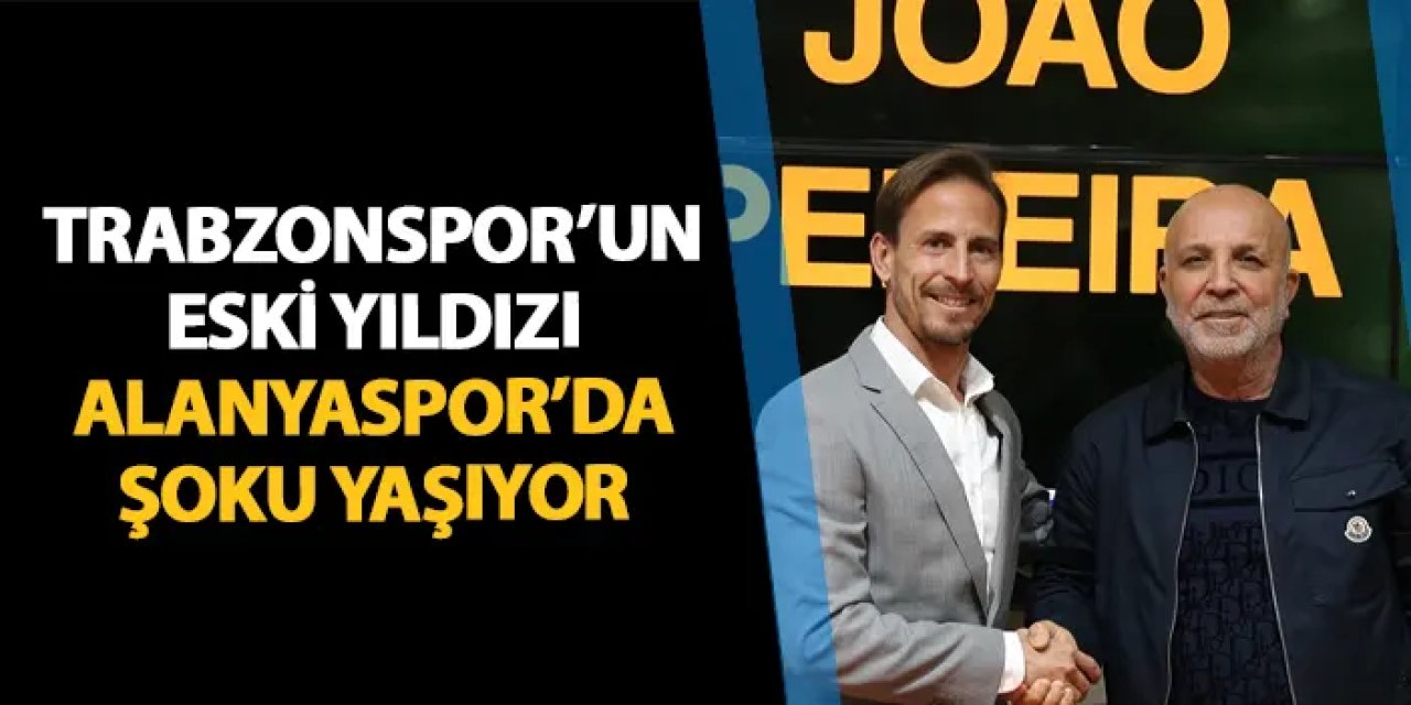 Eski Trabzonsporlu Pereira Alanyaspor'da şoku yaşıyor