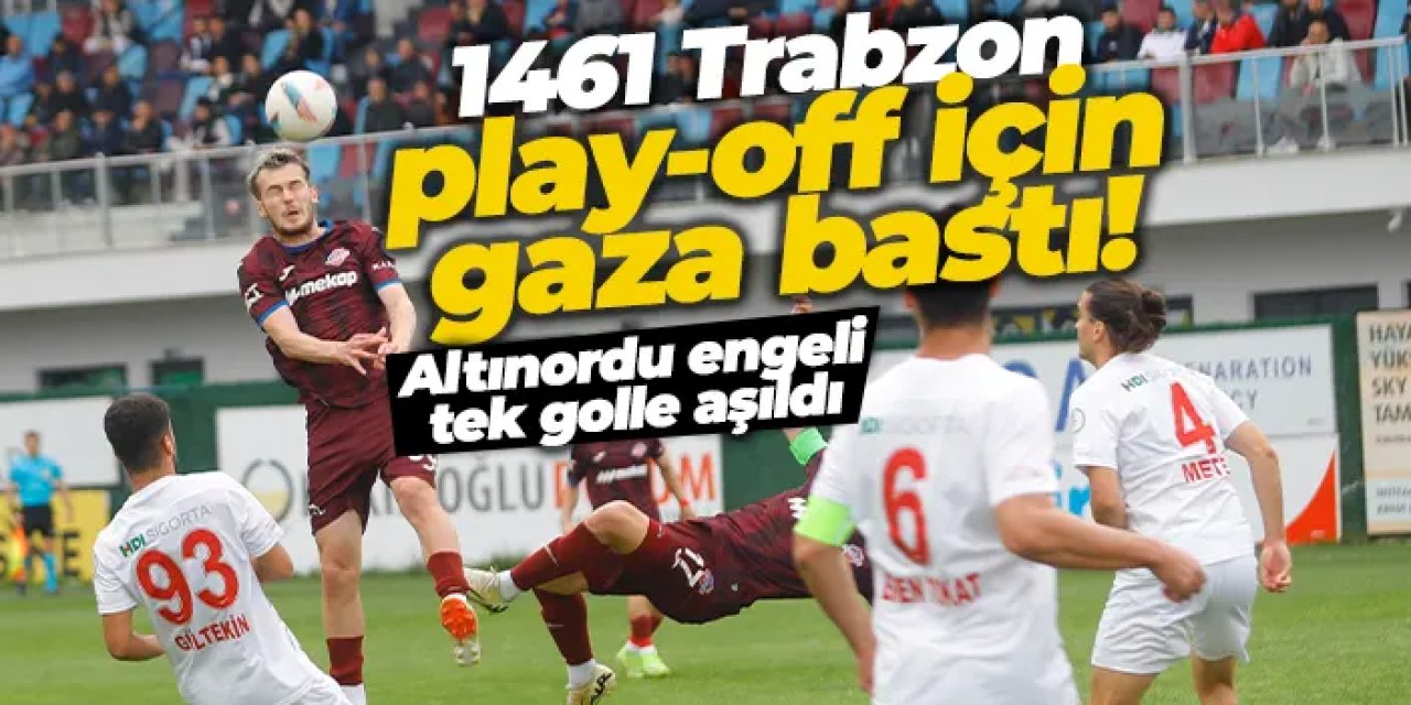 1461 Trabzon play-off için gaza bastı! Altınordu engeli tek golle aşıldı