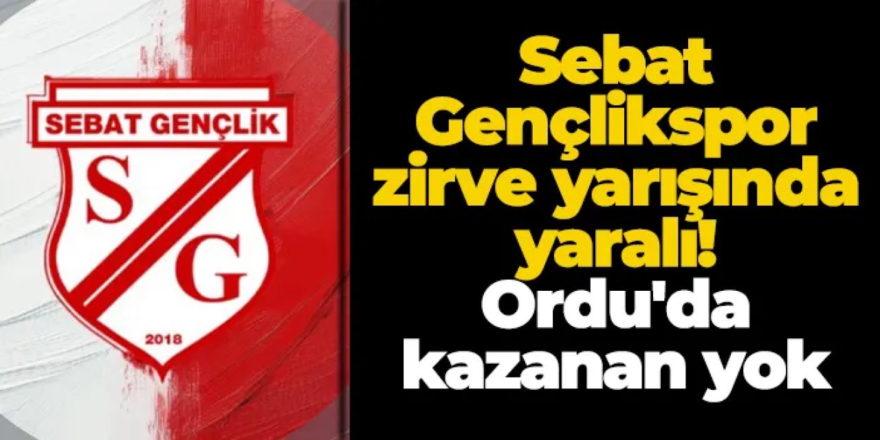 Sebat Gençlikspor zirve yarışında yaralı! Ordu'da kazanan yok