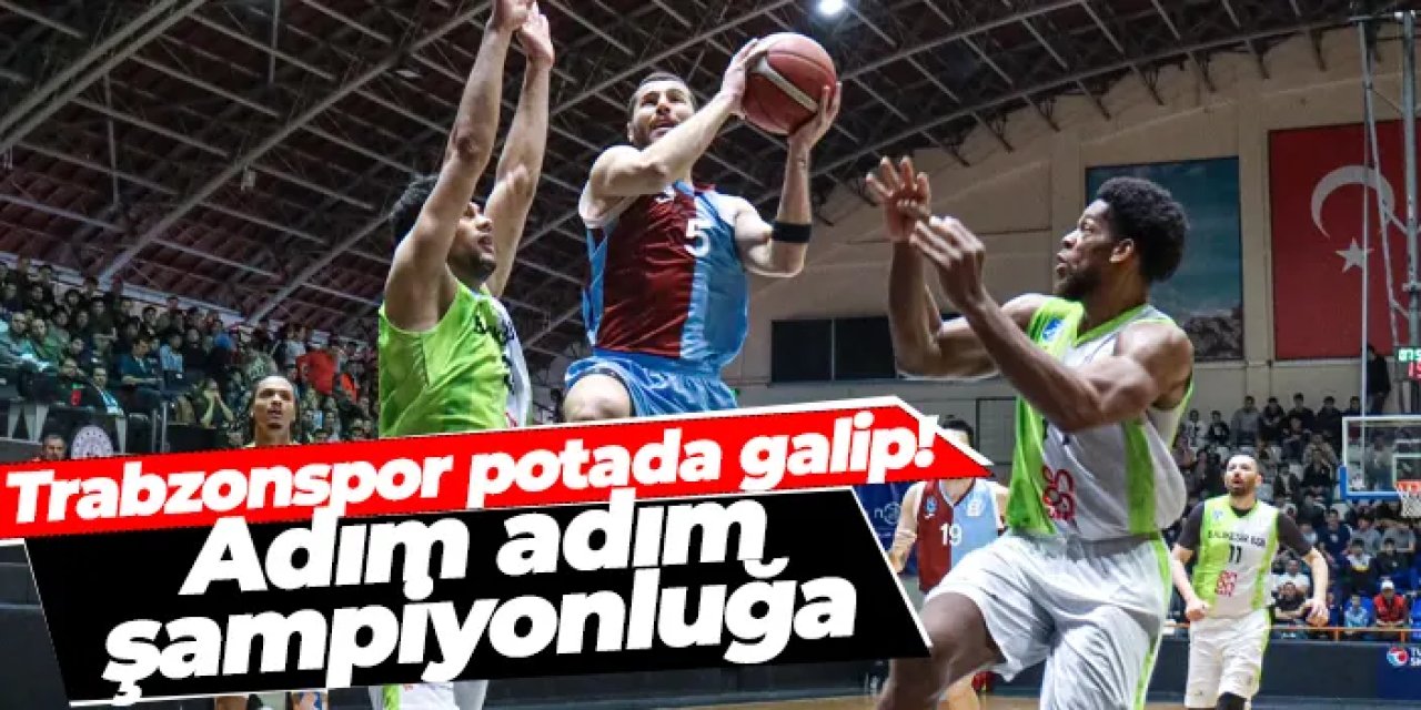Trabzonspor potada Balıkesir'e karşı galip! Adım adım şampiyonluğa