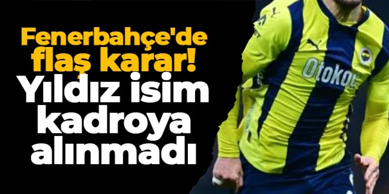 Trabzonspor'un rakibi Fenerbahçe'de flaş karar! Yıldız isim kadroya alınmadı