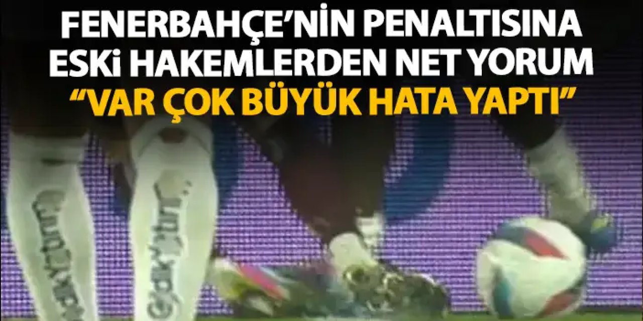 Eki hakemler Fenerbahçe Trabzonspor maçındaki penaltıyı yorumladı "VAR çok büyük hata yaptı"