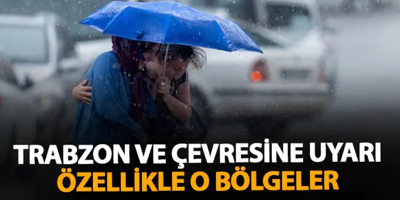 Trabzon ve çevresine uyarı! Yağış geliyor