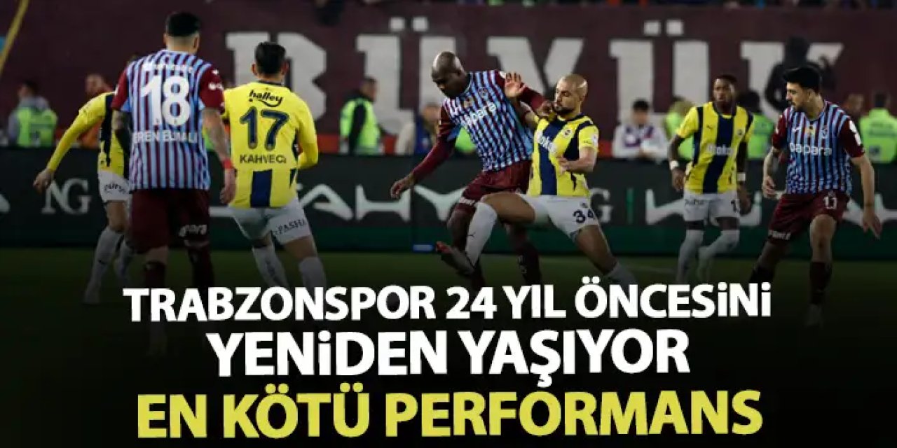 Trabzonspor'da 24 yıl öncesini yaşıyor! En kötü performans