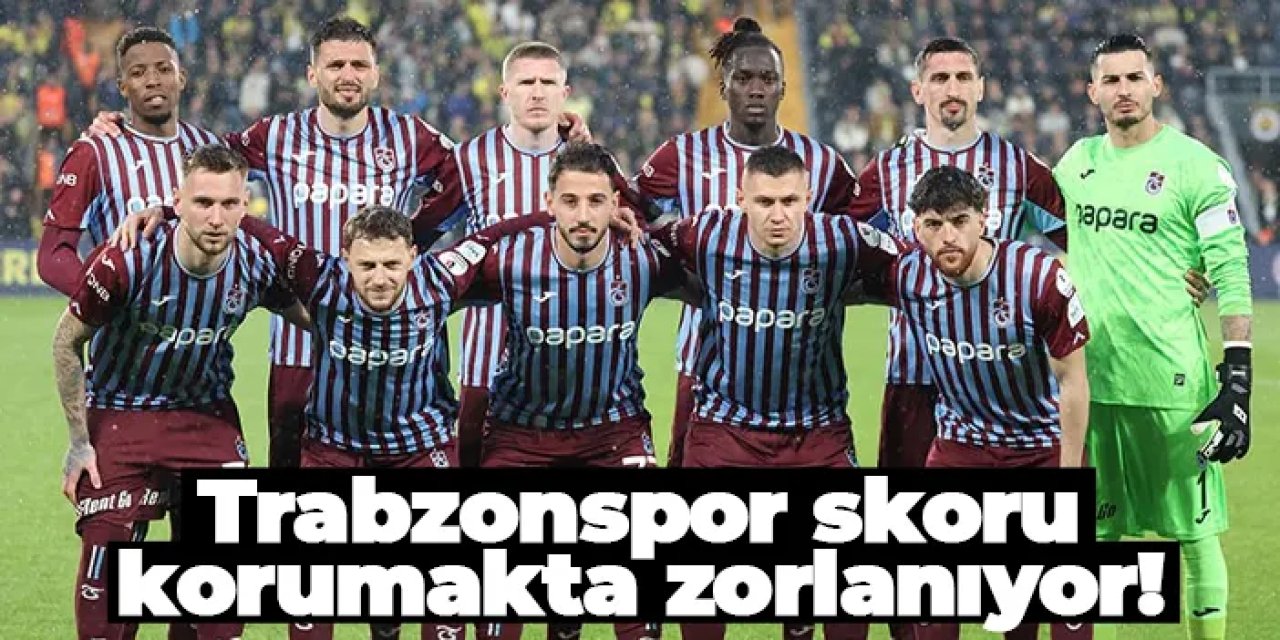Trabzonspor skoru korumakta zorlanıyor: 22 puanlık kayıp