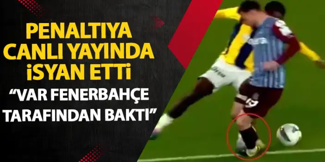 Trabzonspor maçındaki penaltıya canlı yayında isyan etti "VAR, Fenerbahçe Tarafından Baktı"