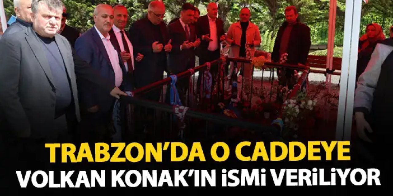 Trabzon'da bir Caddeye "Volkan Konak Caddesi" ismi veriliyor! Karar alındı