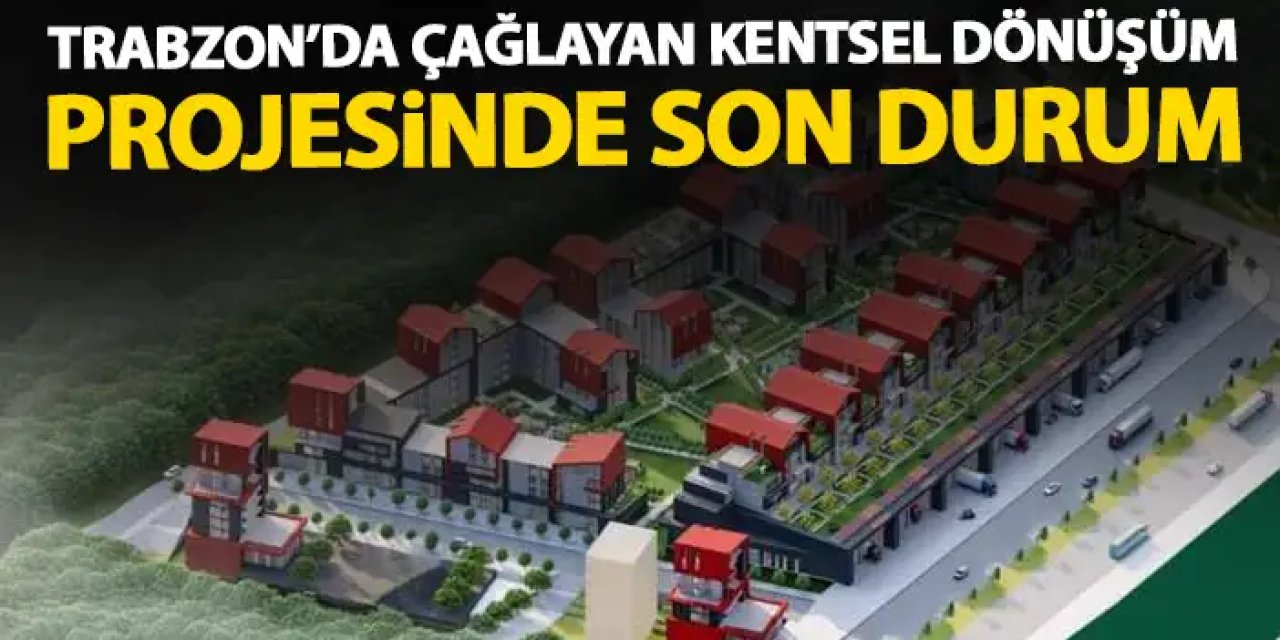 Trabzon'da Çağlayan Kentsel Dönüşüm Projesi ne zaman tamamlanacak? Açıklama geldi
