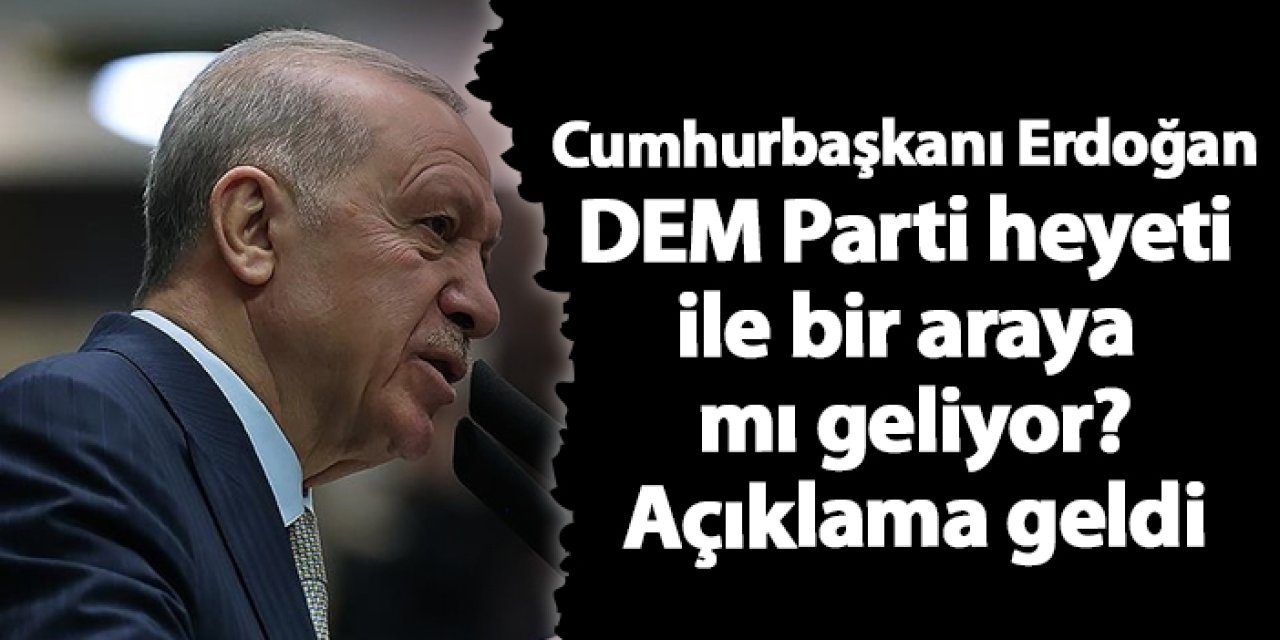 Cumhurbaşkanı Erdoğan DEM Parti heyeti ile bir araya mı geliyor? Açıklama geldi