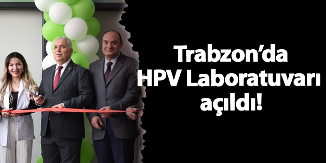 Trabzon'da HPV Laboratuvarı açıldı!