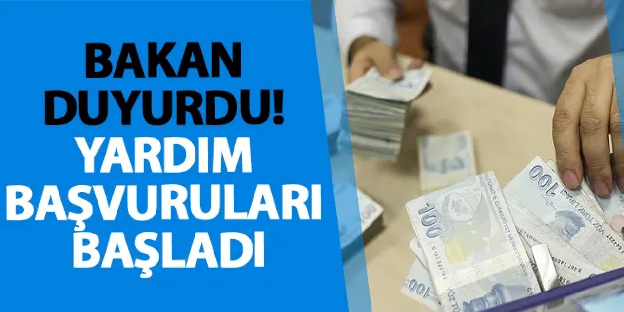 Bakan duyurdu! Yardım başvuruları başladı