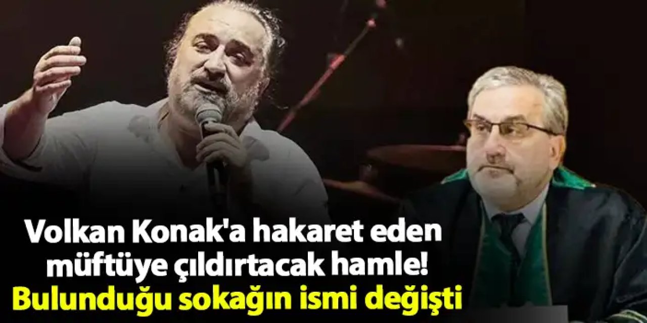 Volkan Konak'a hakaret eden müftüye çıldırtacak hamle! Bulunduğu sokağın ismi değişti