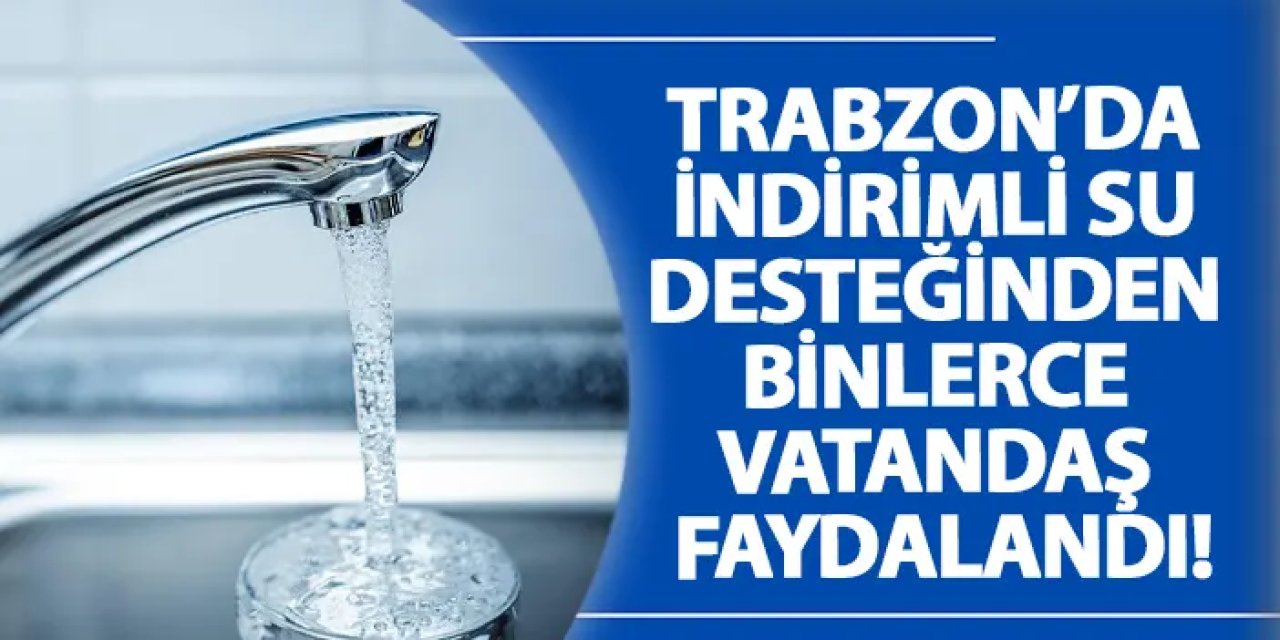 Trabzon’da indirimli su desteğinden binlerce vatandaş faydalandı!