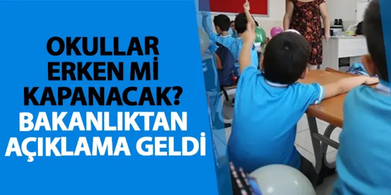 Okullar erken mi kapanacak? Bakanlıktan açıklama geldi