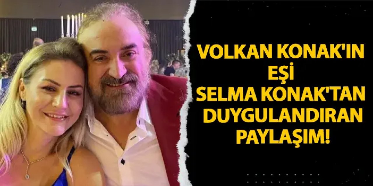 Volkan Konak'ın eşi Selma Konak'tan duygulandıran paylaşım!