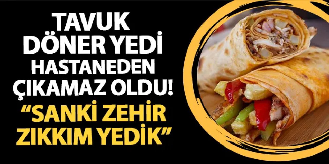 Tavuk döner yedi, hastaneden çıkamaz oldu! "Sanki zehir zıkkım yedik""