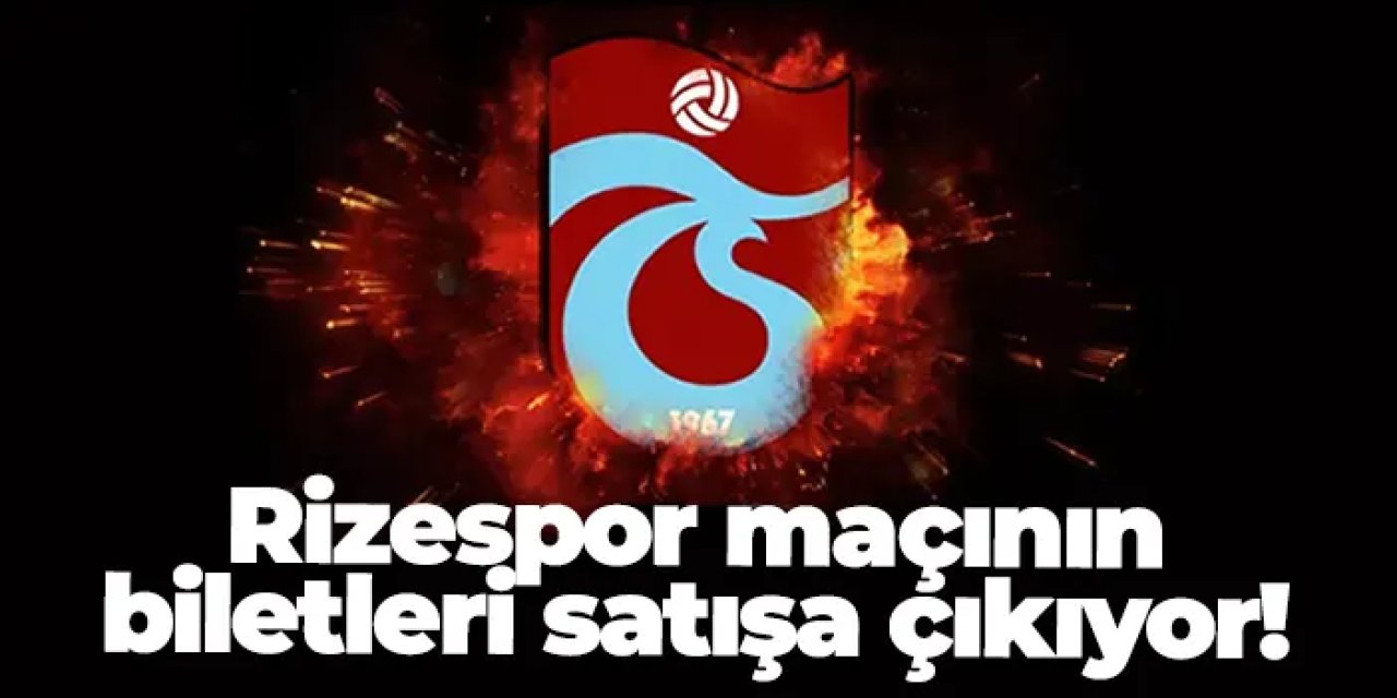 Trabzonspor - Rizespor maçının biletleri satışa çıkıyor