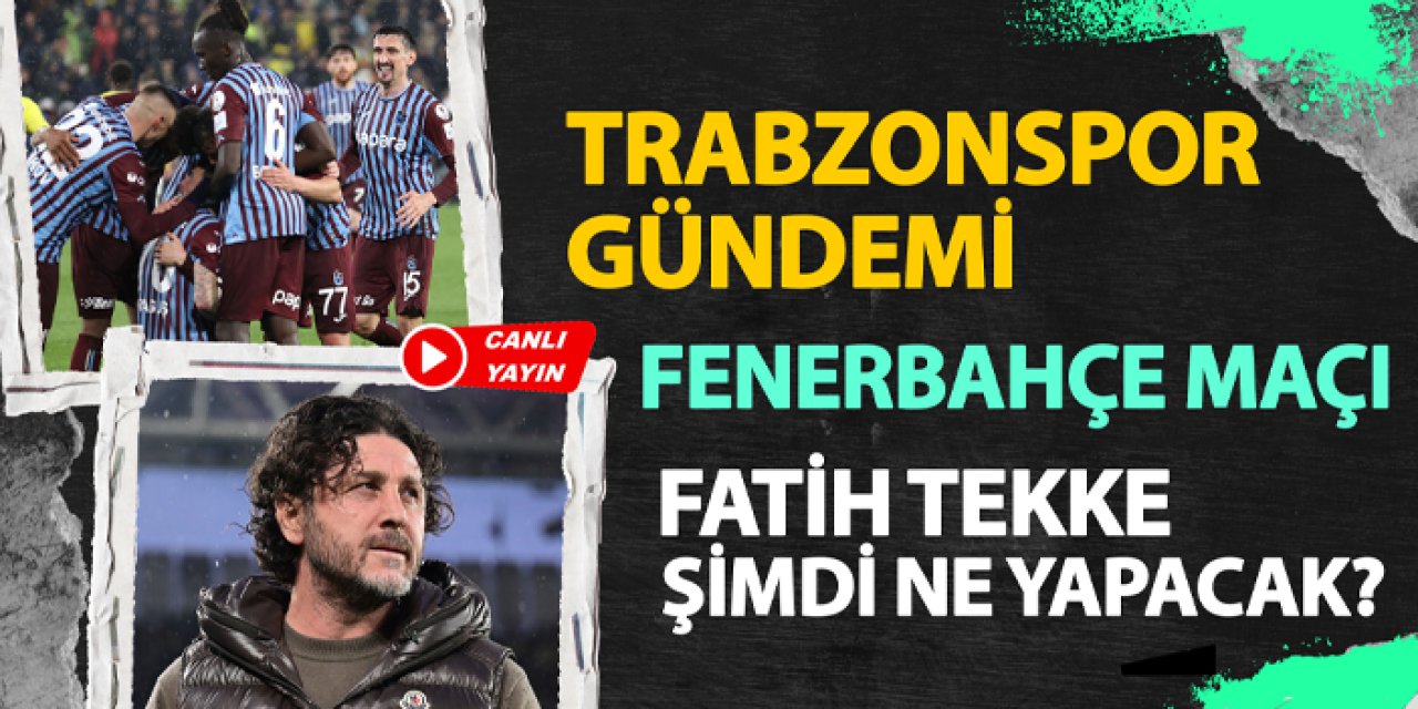 Trabzonspor gündemi: Fenerbahçe mağlubiyeti, Fatih Tekke, Rizespor maçı...