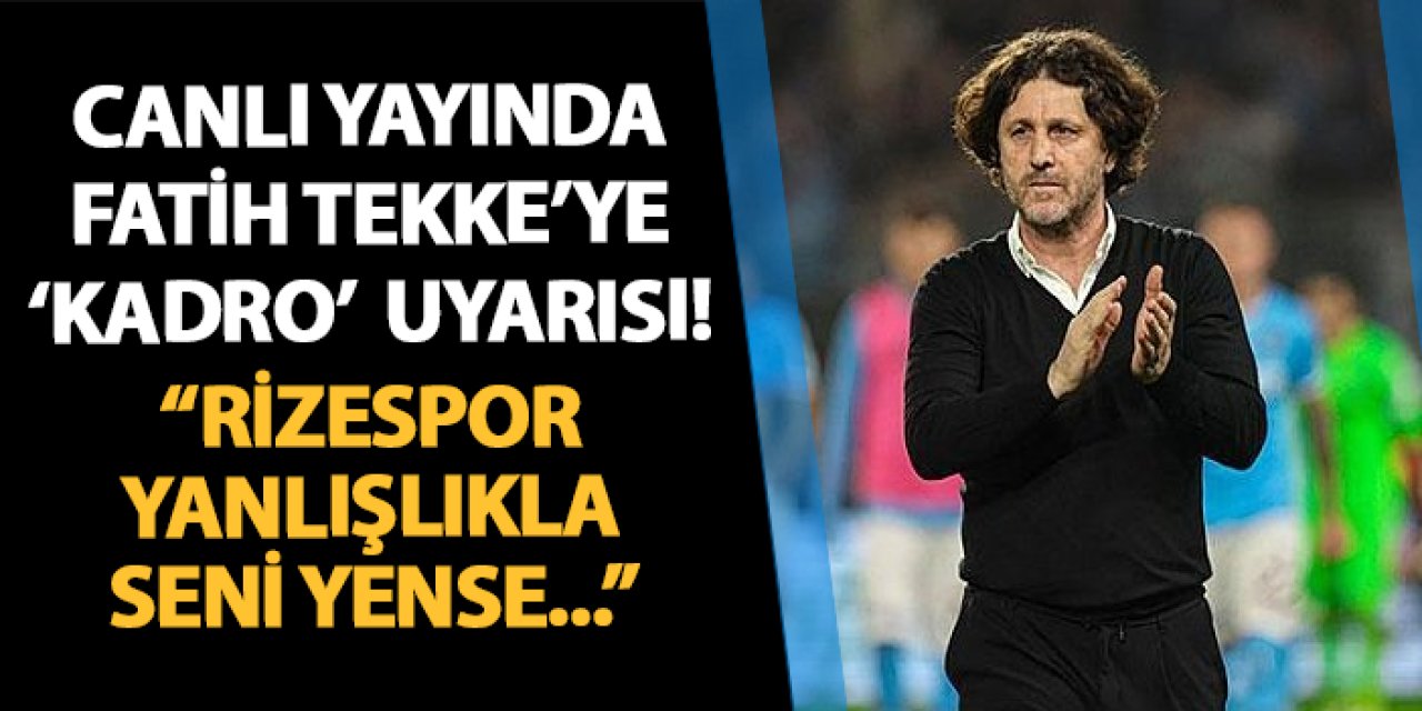 Canlı yayında Fatih Tekke'ye 'kadro' uyarısı! "Rizespor seni yanlışlık yense..."