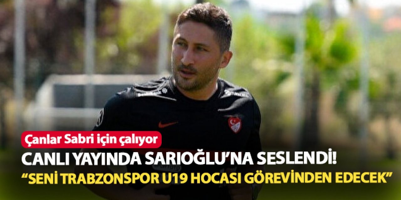 Sabri Sarıoğlu'nu şok edecek sözler! "Seni Trabzonspor U19 takımı hocası görevden alacak"