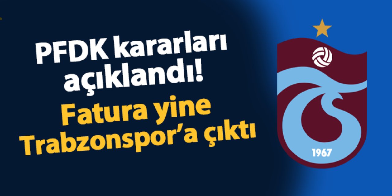 Bir kez de şaşırtın! PFDK faturayı yine Trabzonspor'a kesti