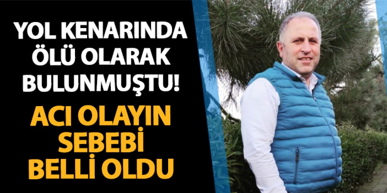 Trabzon'da yol kenarında ölü bulunmuştu! Acı olayın sebebi belli oldu