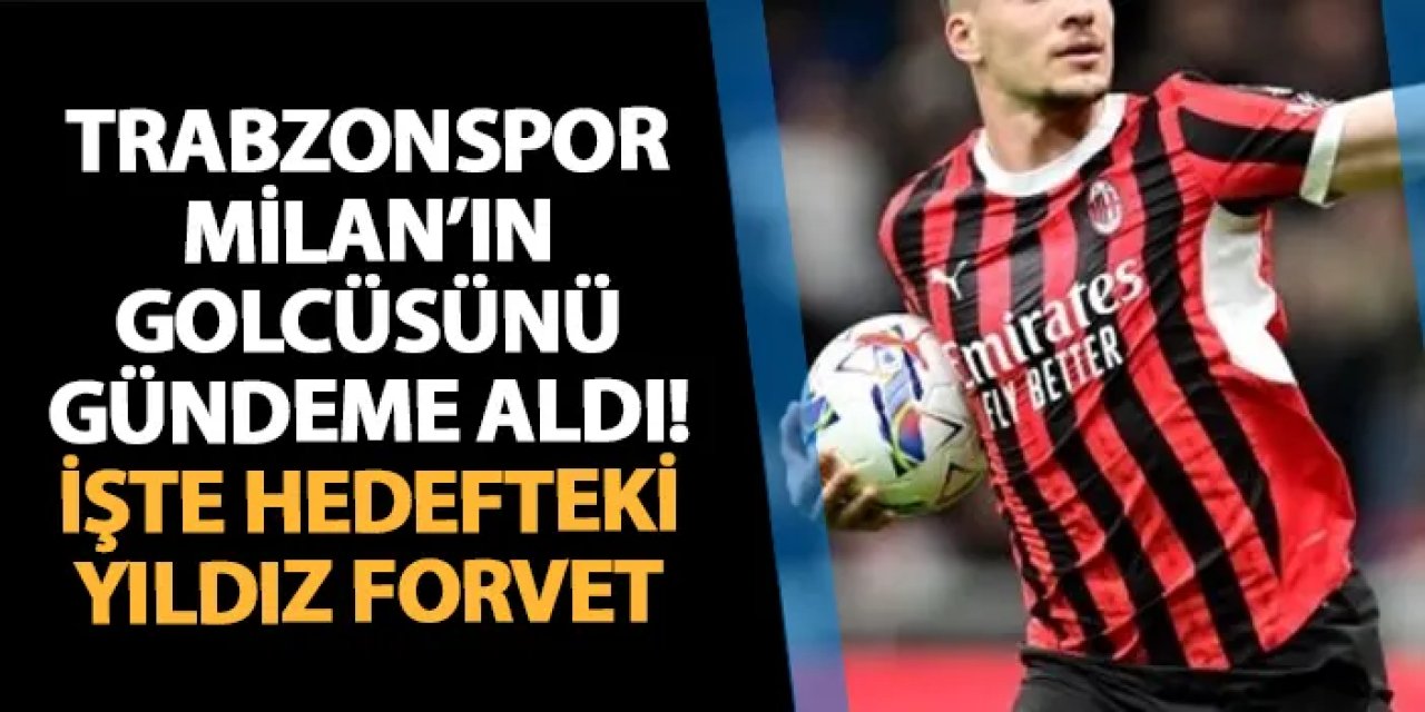 Trabzonspor Milan'ın golcüsünü gündemine aldı! İşte hedefteki yıldız forvet