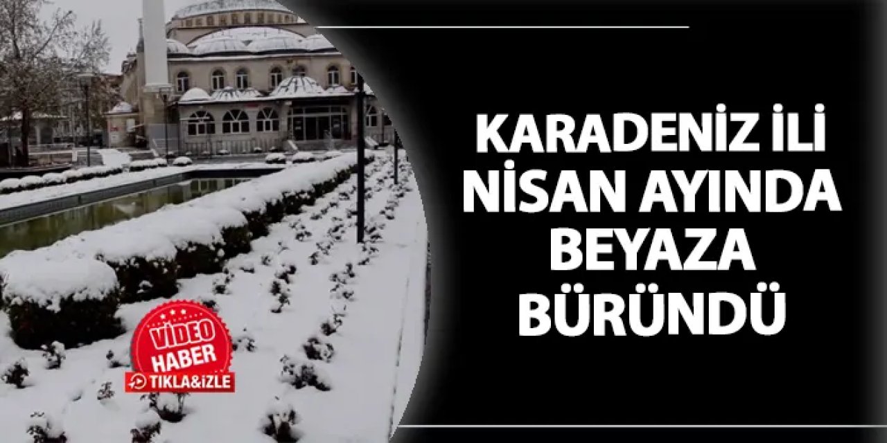 Karadeniz ili Nisan ayında beyaza büründü