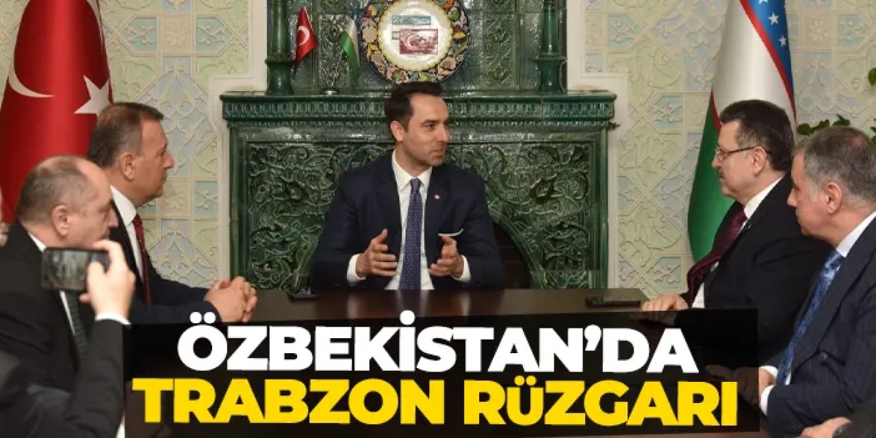 Trabzon’dan Buhara’ya kardeşlik köprüsü: Turizm ve ticarette yeni dönem