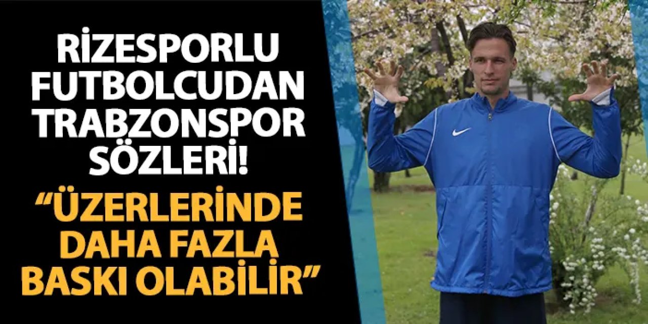 Rizesporlu Mosci'den Trabzonspor sözleri! "Üzerlerinde daha fazla baskı olabilir"