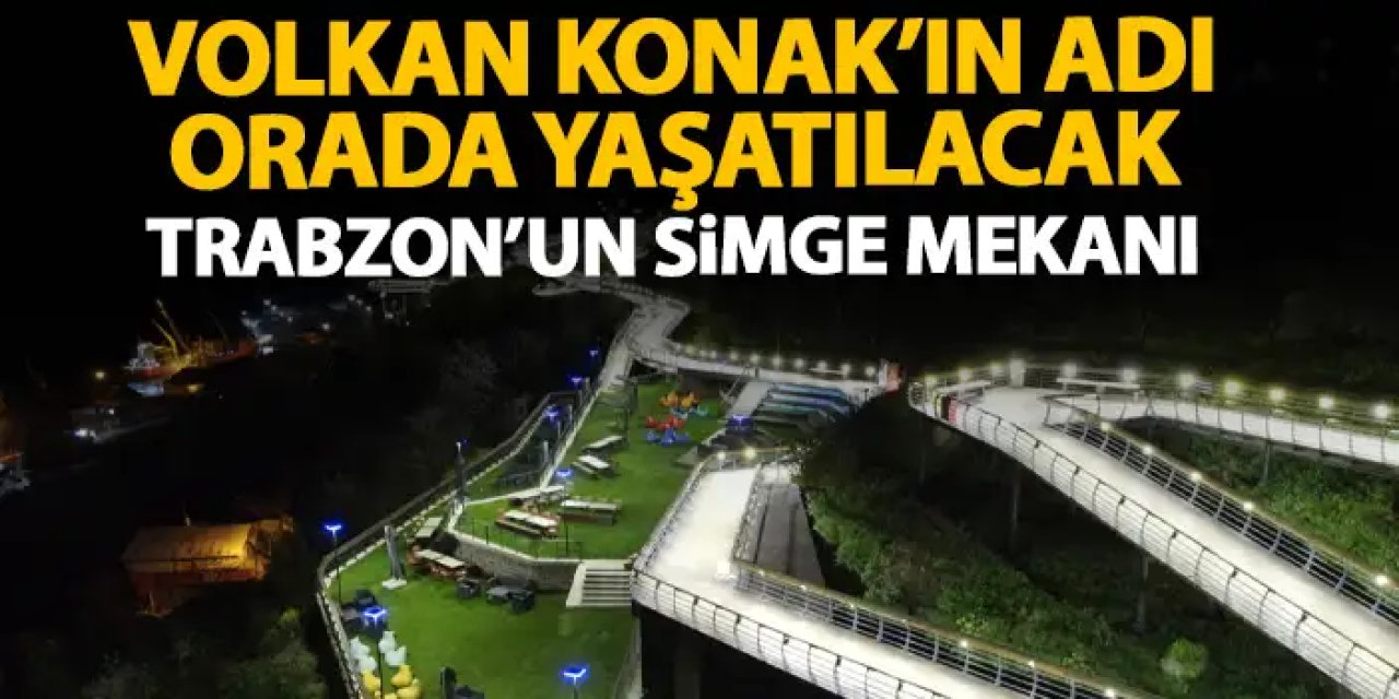 Trabzon Boztepe Seyir Terası'na Volkan Konak’ın adı verildi