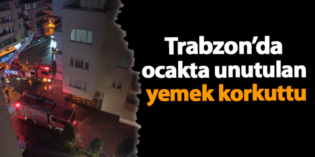 Trabzon’da ocakta unutulan yemek korkuttu