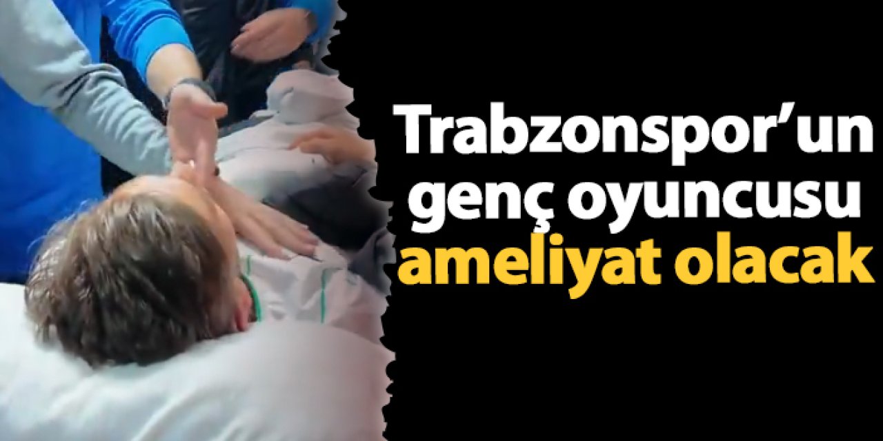 Trabzonspor'un genç oyuncusu ameliyat olacak!