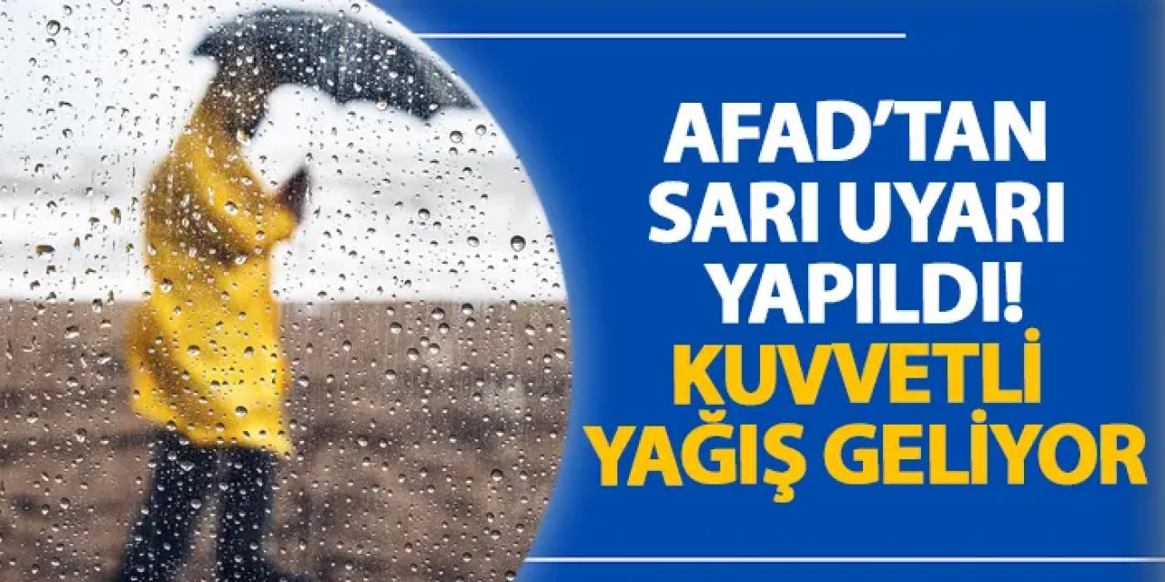 AFAD’tan sarı uyarı yapıldı! Kuvvetli yağış geliyor