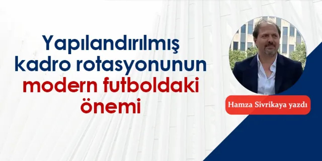 Yapılandırılmış kadro rotasyonunun modern futboldaki önemi