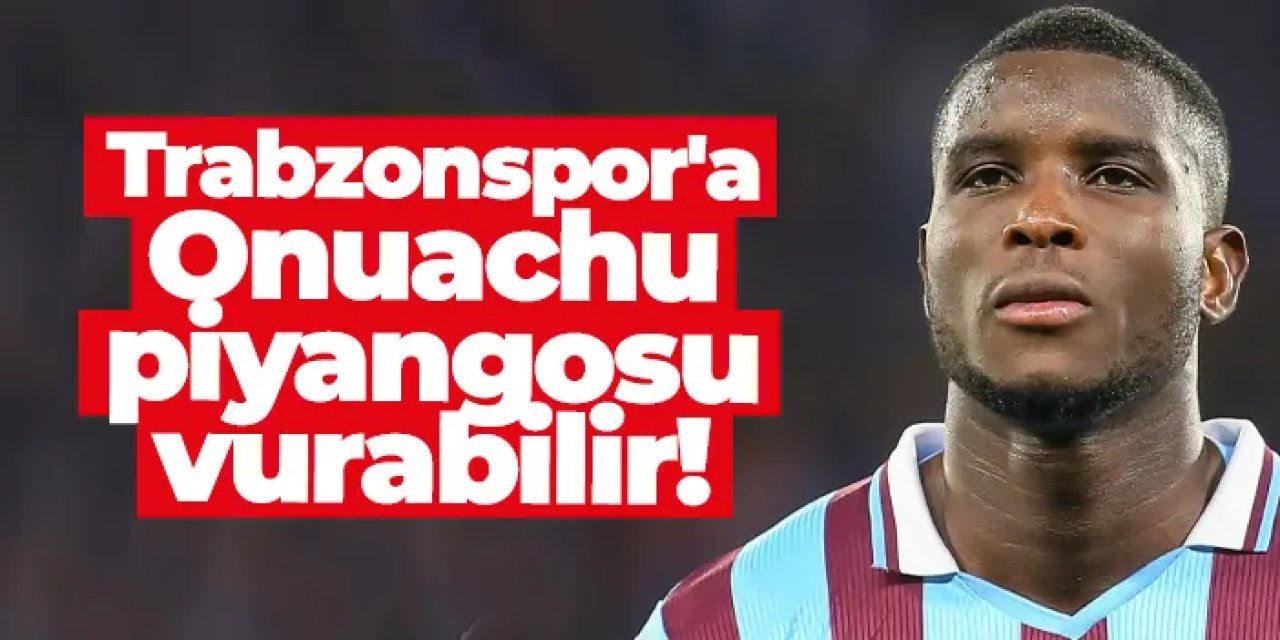 Trabzonspor'a Onuachu piyangosu vurabilir!