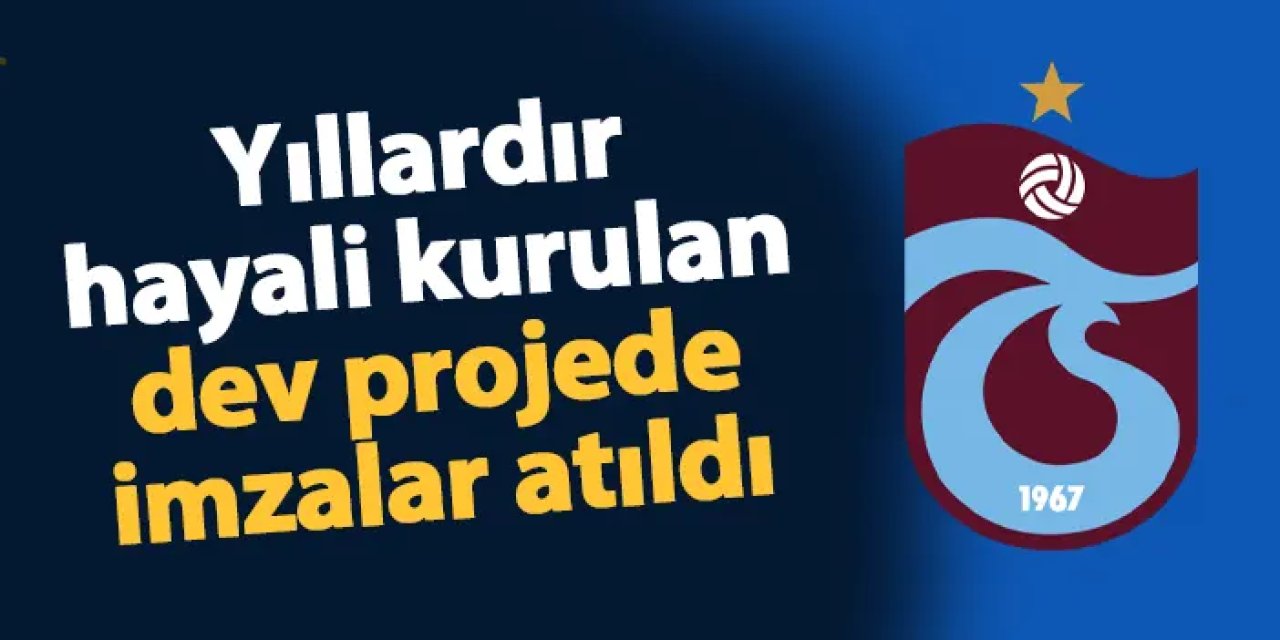 Trabzonspor'da yıllardır hayali kurulan dev projede imzalar atıldı