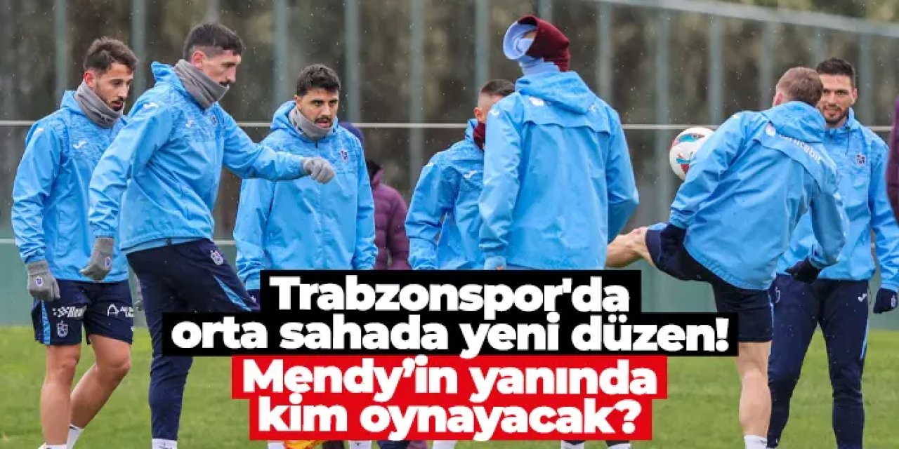 Trabzonspor'da orta sahada yeni düzen: Mendy’in yanında kim oynayacak?