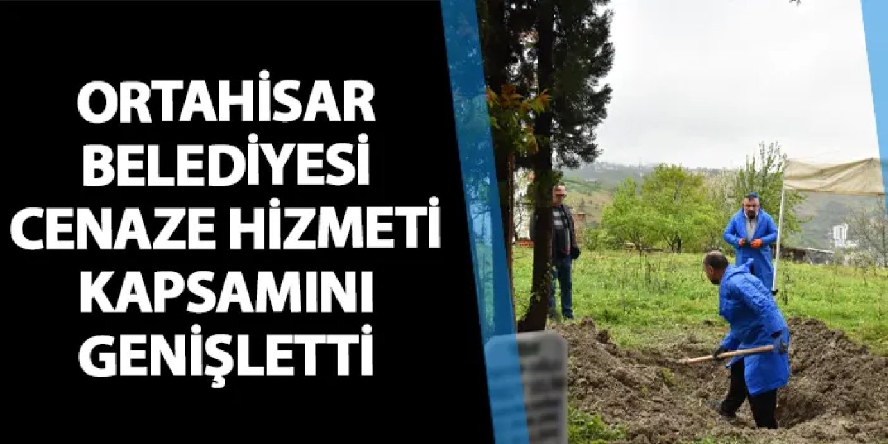 Ortahisar Belediyesi cenaze hizmetlerinin kapsamını genişletti