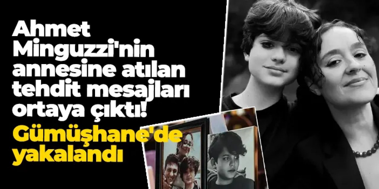 Ahmet Minguzzi'nin annesine atılan tehdit mesajları ortaya çıktı! Gümüşhane'de yakalandı