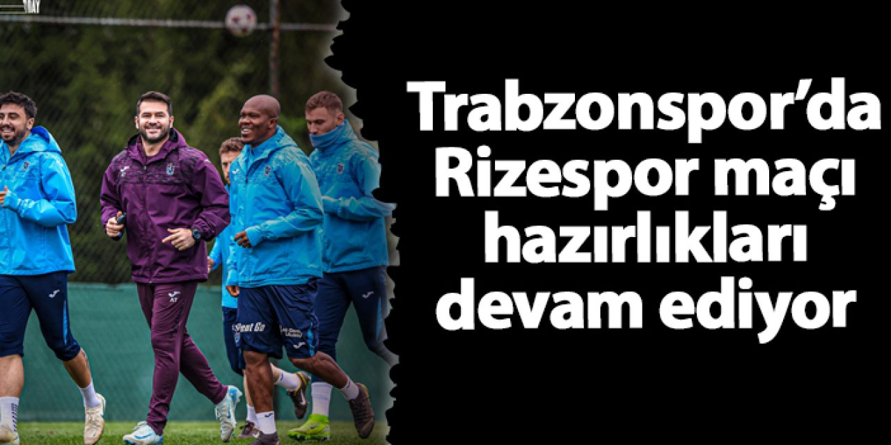 Trabzonspor’da Rizespor maçı hazırlıkları devam ediyor