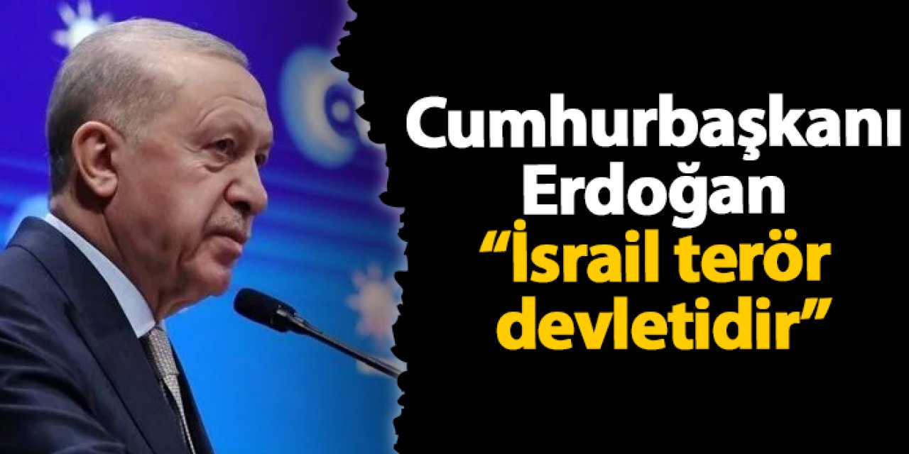 Cumhurbaşkanı Erdoğan "“İsrail terör devletidir”
