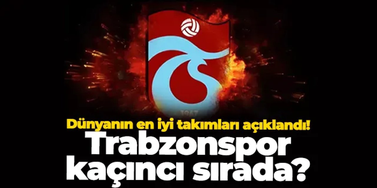 Dünyanın en iyi takımları açıklandı! Trabzonspor kaçıncı sırada?